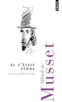 Alfred De Musset - Si j'étais femme : Poèmes choisis