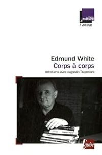 Edmund White - Augustin Trapenard - Corps à corps : Entretiens avec Augustin Trapenard