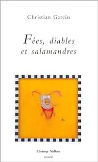 Christian Garcin - Fées, diables et salamandres