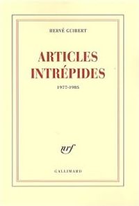 Herve Guibert - Articles intrépides : 1977-1985