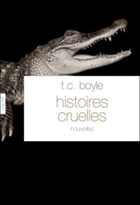 T.c. Boyle - Histoires cruelles