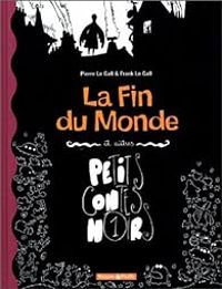 Couverture du livre La Fin du monde et autres petits contes noirs - Frank Le Gall - Pierre Le Gall