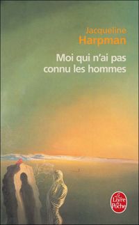 Jacqueline Harpman - Moi qui n'ai pas connu les hommes