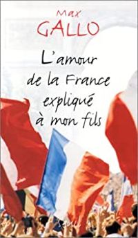 Max Gallo - L'Amour de La France expliqué à mon fils