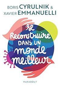 Xavier Emmanuelli - Boris Cyrulnik - Se reconstruire dans un monde meilleur