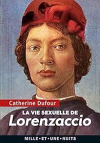 Catherine Dufour - La Vie sexuelle de Lorenzaccio