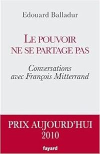 Edouard Balladur - Francois Mitterrand - Le pouvoir ne se partage pas. Conversations avec François Mitterrand