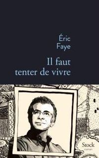 Eric Faye - Il faut tenter de vivre