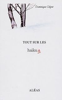 Dominique Chipot - Tout sur les haïkus