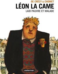 Chomet - Nicolas De Crécy - Léon la Came : Laid, pauvre et malade