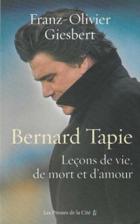 Couverture du livre Bernard Tapie : Leçons de vie, d'amour et de mort - Franz Olivier Giesbert