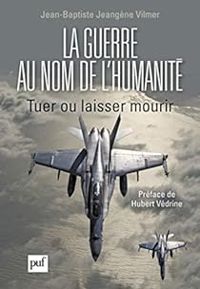 Jean Baptiste Jeangene Vilmer - La guerre au nom de l'humanité