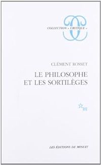 Clement Rosset - Le philosophe et les sortilèges