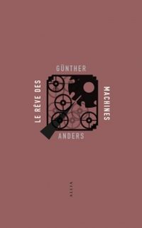 Gunther Anders - Le rêve des machines