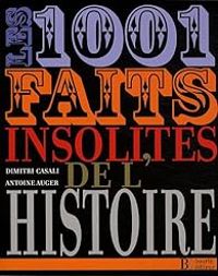 Couverture du livre Les 1001 faits insolites de l'histoire - Dimitri Casali - Antoine Auger