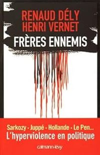 Renaud Dely - Frères ennemis. L'hyperviolence en politique