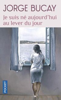 Jorge Bucay - Je suis né aujourd'hui au lever du jour