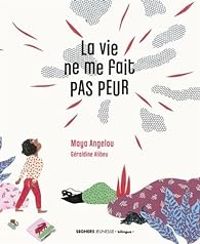 Maya Angelou - La vie ne me fait pas peur