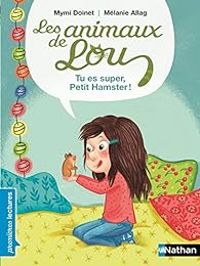 Couverture du livre Les animaux de Lou : Tu es super, Petit Hamster ! - Mymi Doinet