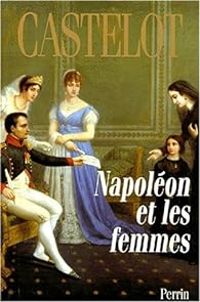 Andre Castelot - Napoléon et les femmes