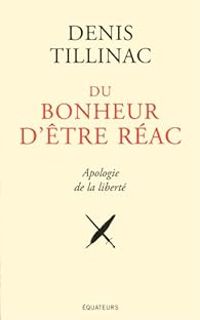 Denis Tillinac - Du bonheur d'être réac : Apologie de la liberté