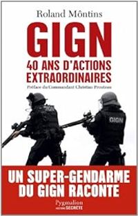 Roland Montins - Christophe Ferre - GIGN : 40 ans d'actions extraordinaires