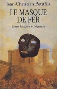 Jean Christian Petitfils - Le Masque de fer : Entre histoire et légende