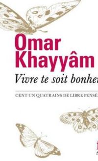 Omar Khayyam - Vivre te soit bonheur !