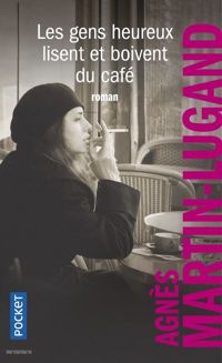Agnès Martin-lugand - Les gens heureux lisent et boivent du café