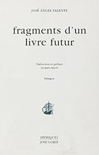 Jose Ngel Valente - Fragments d'un livre futur