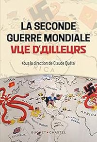 Claude Quetel - La Seconde Guerre mondiale vue d'ailleurs