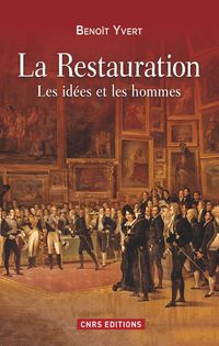 Benoit Yvert - La Restauration : Les idées et les hommes