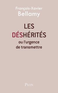 François-xavier Bellamy - Les déshérités : Ou l'urgence de transmettre