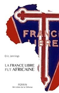 Eric Thomas Jennings - La France Libre fut africaine