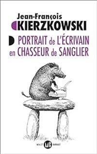 Jean Francois Kierzkowski - Portrait de l'écrivain en chasseur de sanglier