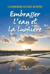 Catherine Ecole Boivin - Embrasser l'eau et la lumière