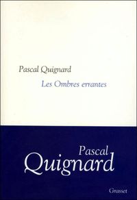 Pascal Quignard - Les Ombres errantes - Prix Goncourt 2002