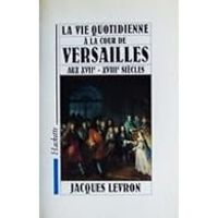 Jacques Levron - La vie quotidienne à la cour de Versailles aux XVIIe 