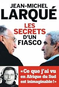 Jean Michel Larque - Les secrets d'un fiasco