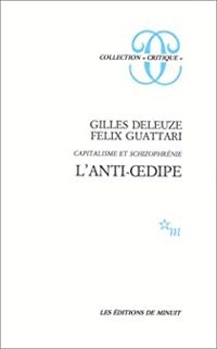 Gilles Deleuze - Félix Guattari - L'anti-OEdipe : Capitalisme et schizophrénie