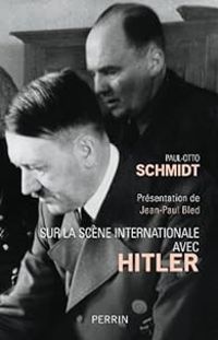 Paul Otto Schmidt - Jean Paul Bled - Sur la scène internationale avec Hitler