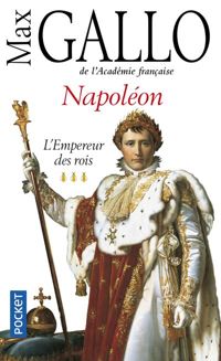 Max Gallo - Napoléon : L'empereur des rois