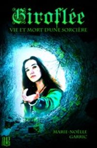 Marie Nolle Garric - Giroflée : Vie et mort d'une sorcière