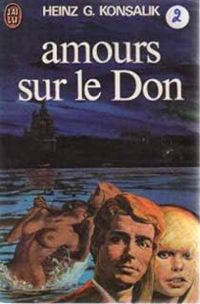 Heinz G Konsalik - Hg Konsalik - Amours sur le Don