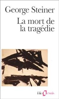 George Steiner - La mort de la tragédie