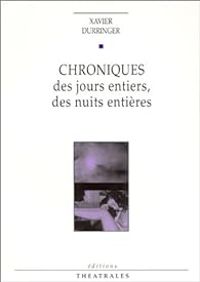 Xavier Durringer - Chroniques des jours entiers des nuits entières