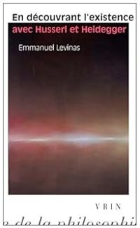 Emmanuel Levinas - En découvrant l'existence avec Husserl et Heidegger