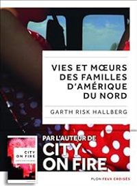 Garth Risk Hallberg - Vies et moeurs des familles d'Amérique du Nord