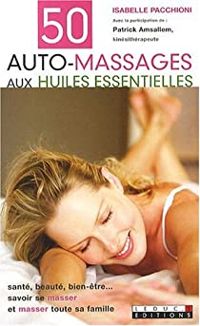 Isabelle Pacchioni - 50 auto-massages aux huiles essentielles