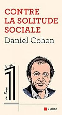 Daniel Cohen - Contre la solitude sociale